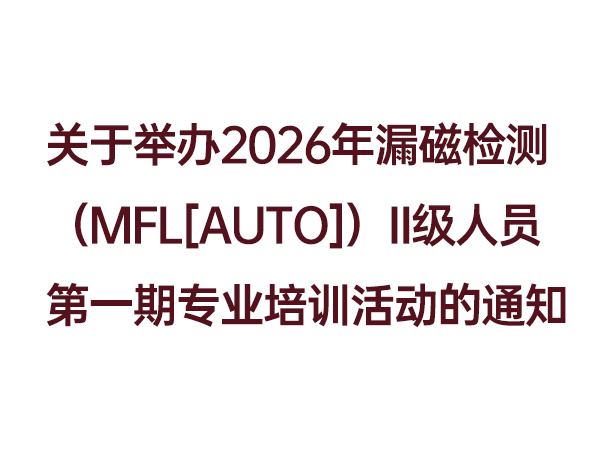关于举办2026年漏磁检测（MFL[AUTO]）II级人员第一期专业培训活动的通知
